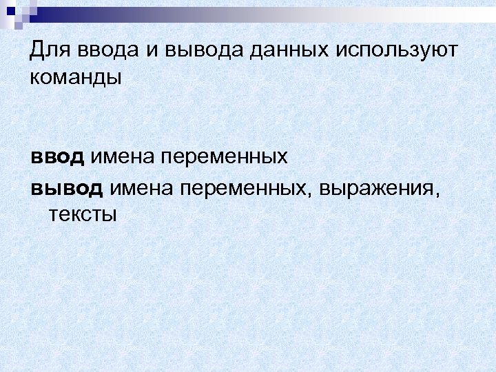 Для ввода и вывода данных используют команды ввод имена переменных вывод имена переменных, выражения,