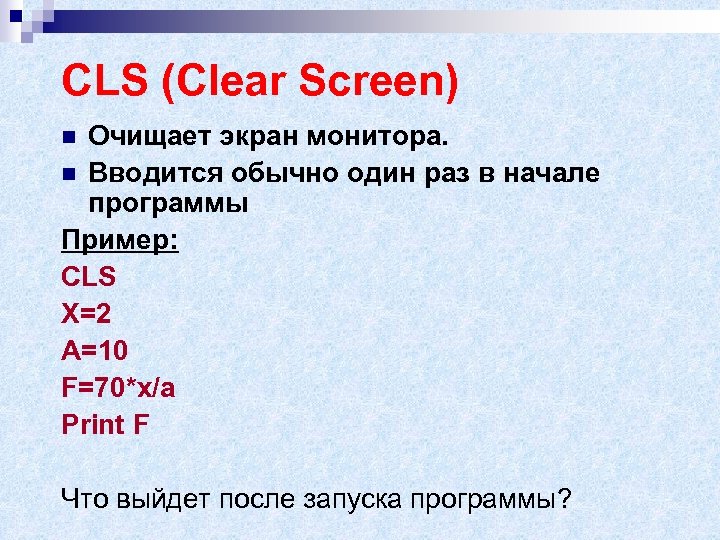 CLS (Clear Screen) Очищает экран монитора. n Вводится обычно один раз в начале программы