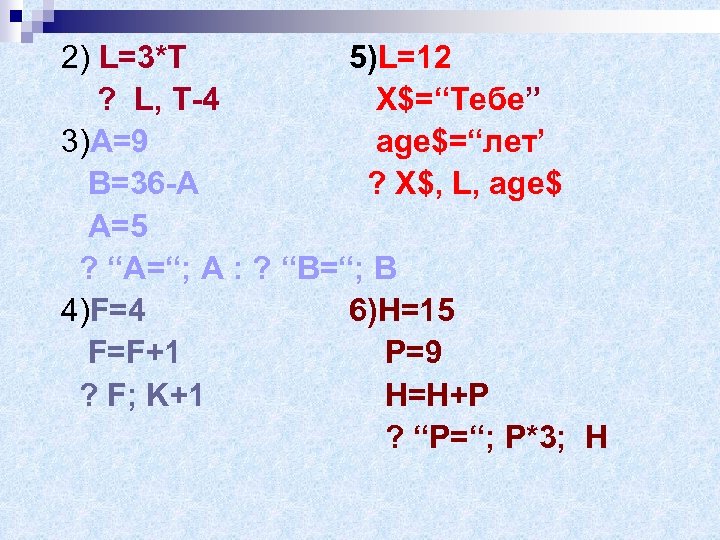 2) L=3*T 5)L=12 ? L, T-4 X$=“Тебе” 3)A=9 age$=“лет’ B=36 -A ? X$, L,