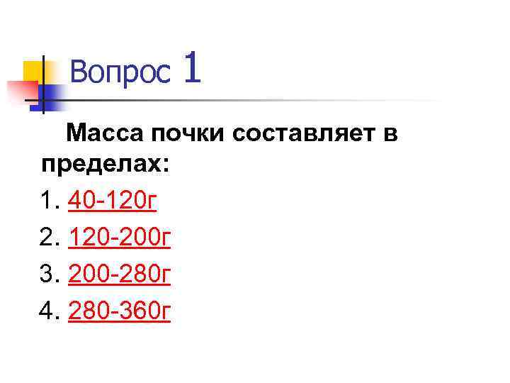 Вопрос 1 Масса почки составляет в пределах: 1. 40 -120 г 2. 120 -200