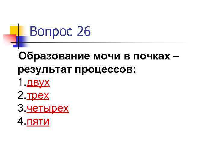 Вопрос 26 Образование мочи в почках – результат процессов: 1. двух 2. трех 3.