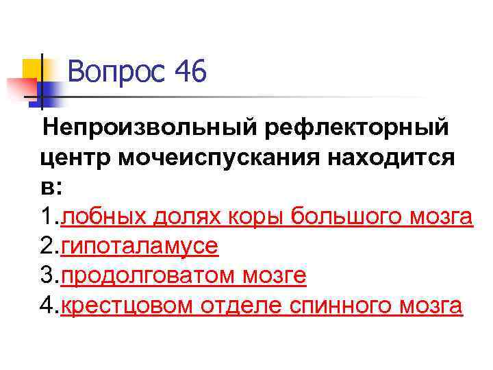 Вопрос 46 Непроизвольный рефлекторный центр мочеиспускания находится в: 1. лобных долях коры большого мозга