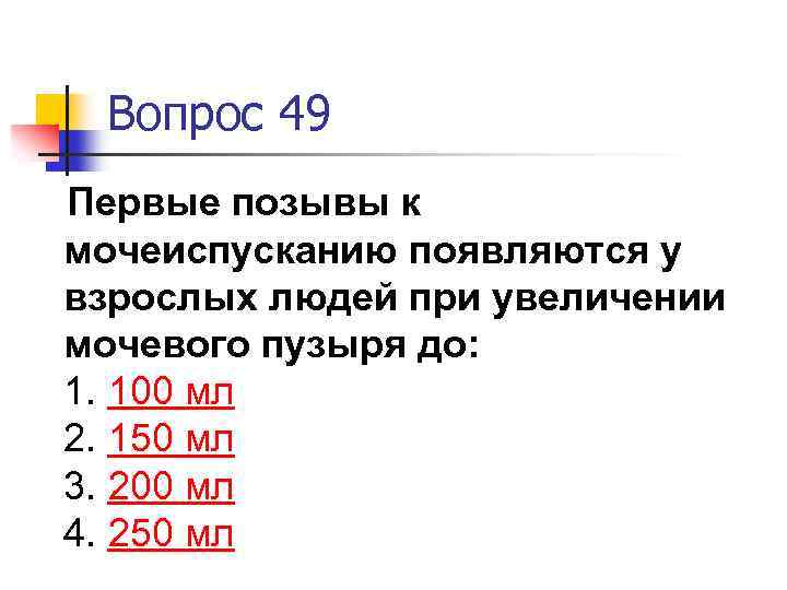 Вопрос 49 Первые позывы к мочеиспусканию появляются у взрослых людей при увеличении мочевого пузыря