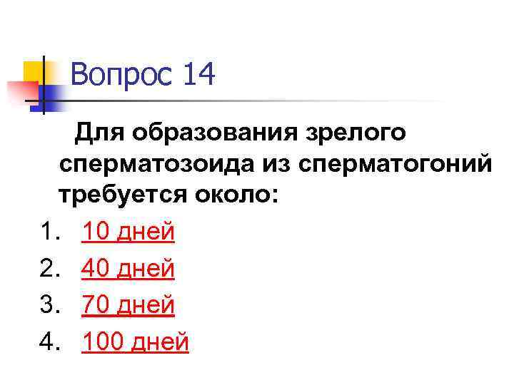 Вопрос 14 Для образования зрелого сперматозоида из сперматогоний требуется около: 1. 10 дней 2.