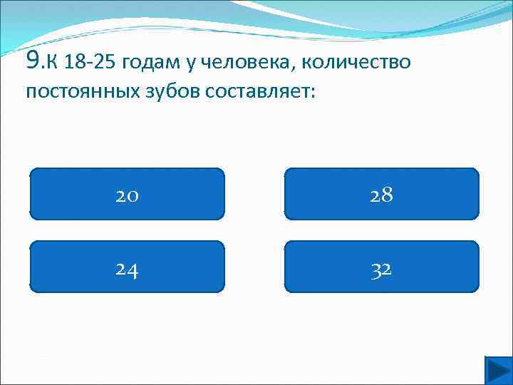 9. К 18 -25 годам у человека, количество постоянных зубов составляет: 20 28 24