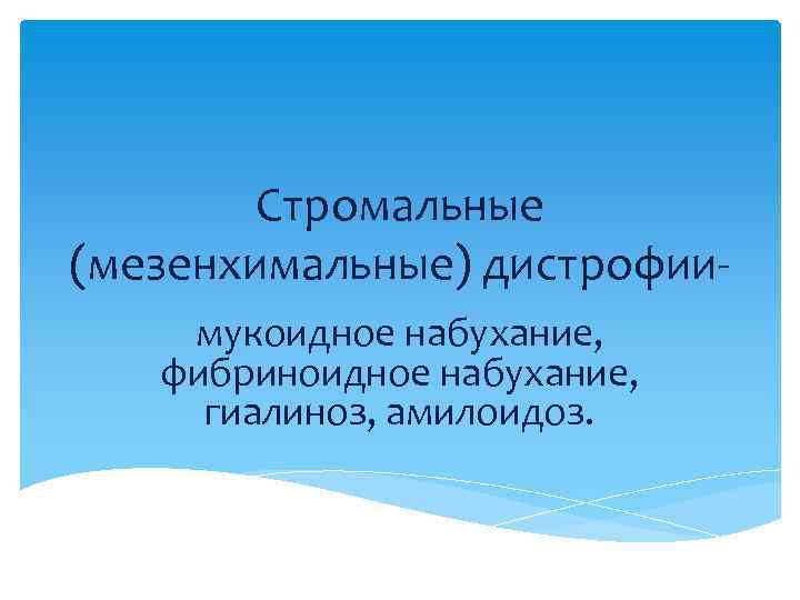 Стромальные (мезенхимальные) дистрофиимукоидное набухание, фибриноидное набухание, гиалиноз, амилоидоз. 