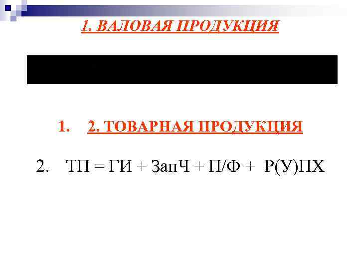 1. ВАЛОВАЯ ПРОДУКЦИЯ 1. 2. ТОВАРНАЯ ПРОДУКЦИЯ 2. ТП = ГИ + Зап. Ч