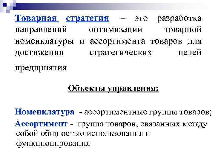 Товарная стратегия – это разработка направлений оптимизации товарной номенклатуры и ассортимента товаров для достижения