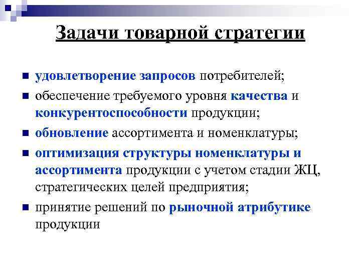 Задачи товарной стратегии n n n удовлетворение запросов потребителей; обеспечение требуемого уровня качества и