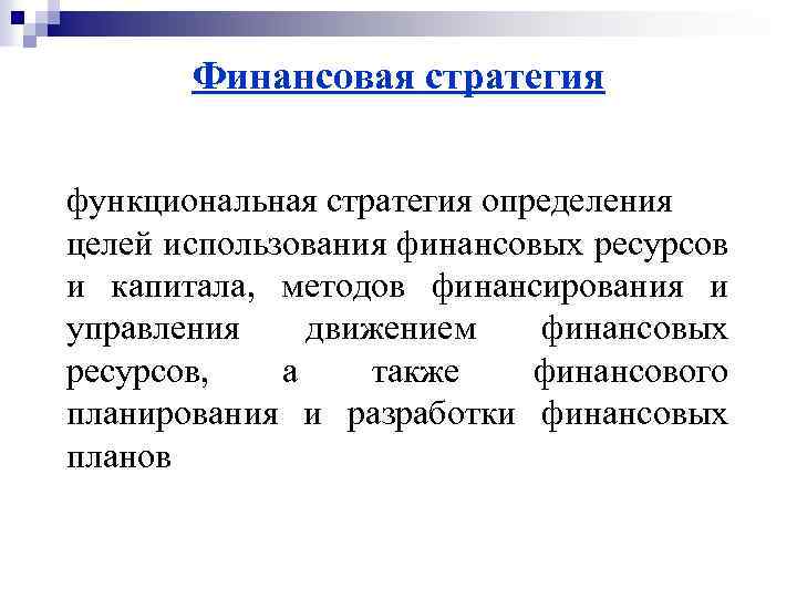 Финансовая стратегия функциональная стратегия определения целей использования финансовых ресурсов и капитала, методов финансирования и