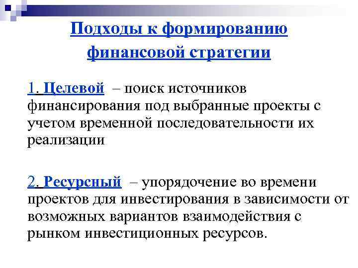 Подходы к формированию финансовой стратегии 1. Целевой – поиск источников финансирования под выбранные проекты