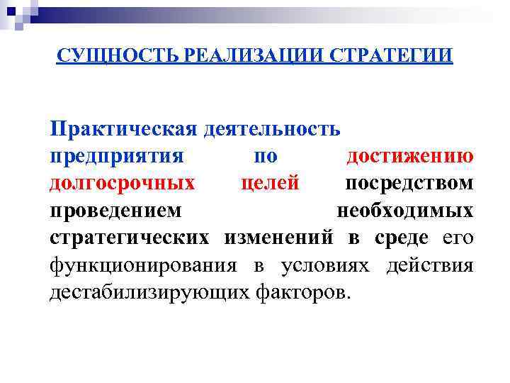 СУЩНОСТЬ РЕАЛИЗАЦИИ СТРАТЕГИИ Практическая деятельность предприятия по достижению долгосрочных целей посредством проведением необходимых стратегических