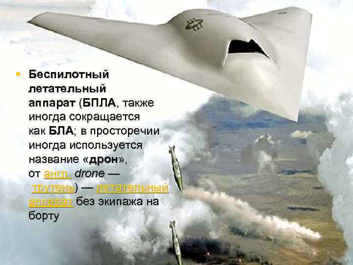 § Беспилотный летательный аппарат (БПЛА, также иногда сокращается как БЛА; в просторечии иногда используется