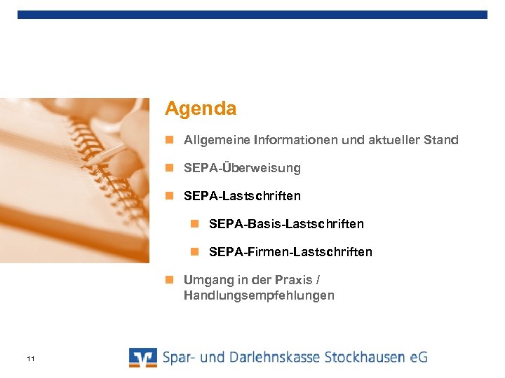 Agenda Allgemeine Informationen und aktueller Stand SEPA-Überweisung SEPA-Lastschriften SEPA-Basis-Lastschriften SEPA-Firmen-Lastschriften Umgang in der Praxis