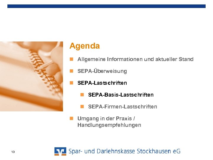Agenda Allgemeine Informationen und aktueller Stand SEPA-Überweisung SEPA-Lastschriften SEPA-Basis-Lastschriften SEPA-Firmen-Lastschriften Umgang in der Praxis