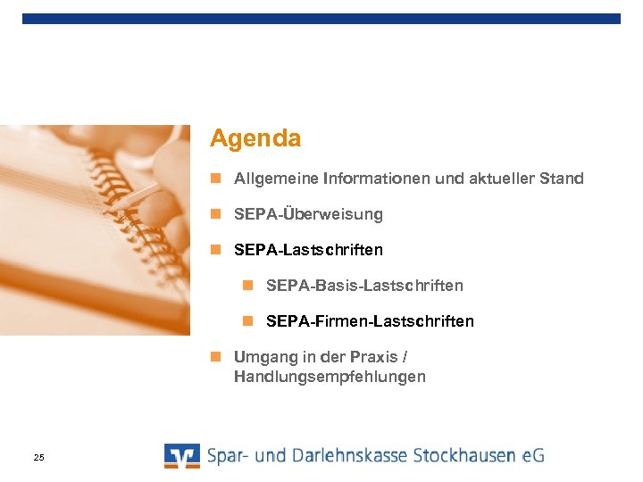 Agenda Allgemeine Informationen und aktueller Stand SEPA-Überweisung SEPA-Lastschriften SEPA-Basis-Lastschriften SEPA-Firmen-Lastschriften Umgang in der Praxis