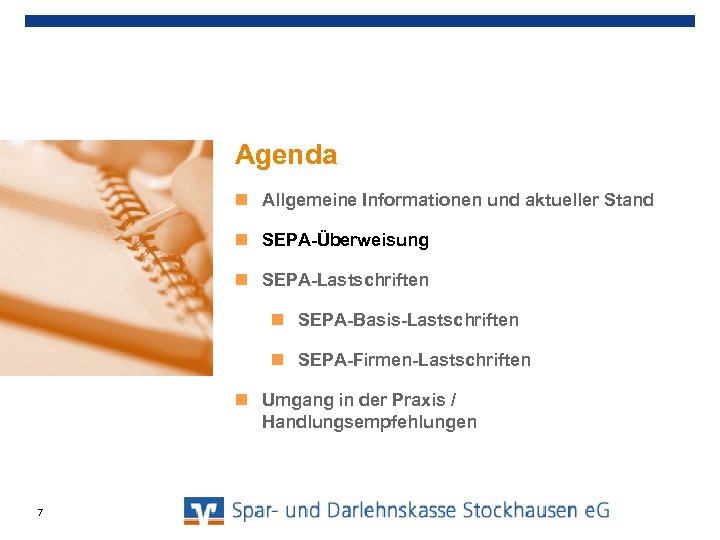 Agenda Allgemeine Informationen und aktueller Stand SEPA-Überweisung SEPA-Lastschriften SEPA-Basis-Lastschriften SEPA-Firmen-Lastschriften Umgang in der Praxis