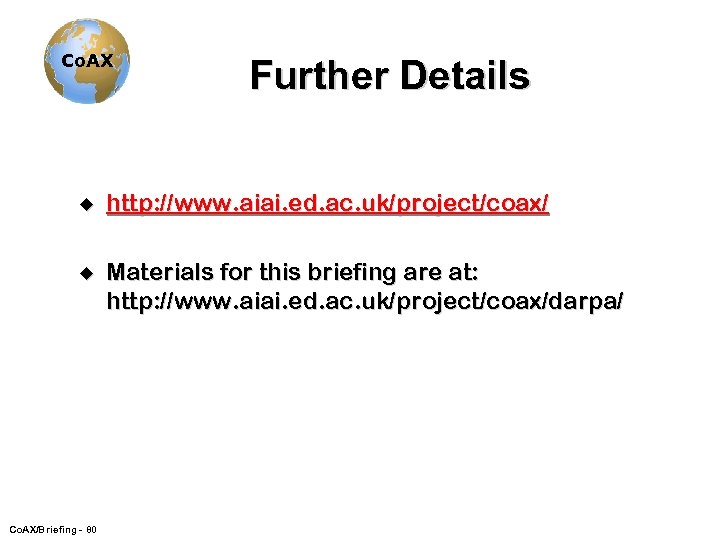 Co. AX Further Details u http: //www. aiai. ed. ac. uk/project/coax/ u Materials for