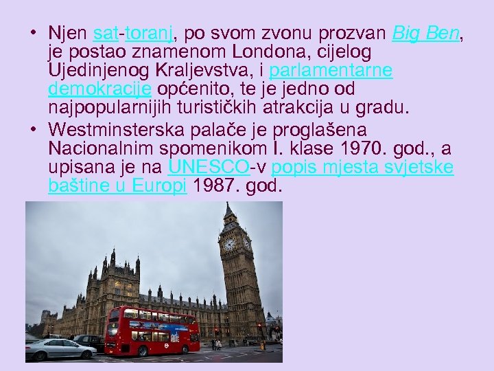  • Njen sat-toranj, po svom zvonu prozvan Big Ben, je postao znamenom Londona,