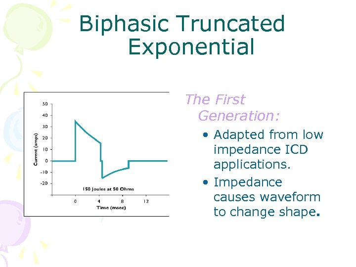 Biphasic Truncated Exponential The First Generation: • Adapted from low impedance ICD applications. •