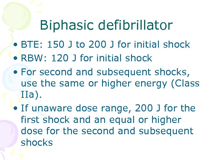 Biphasic defibrillator • BTE: 150 J to 200 J for initial shock • RBW: