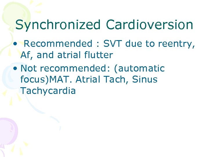 Synchronized Cardioversion • Recommended : SVT due to reentry, Af, and atrial flutter •