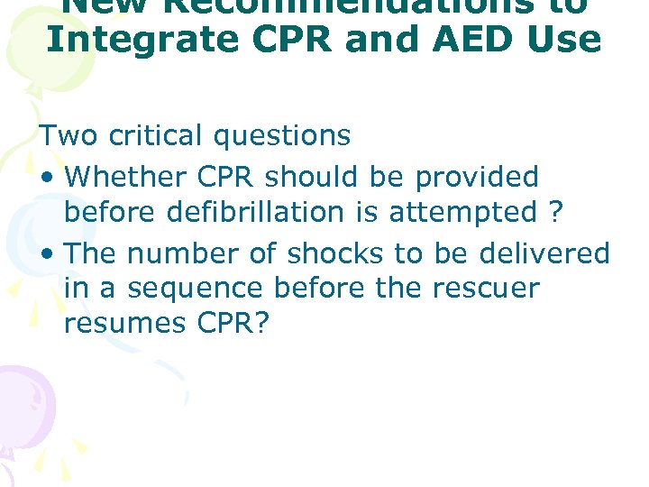 New Recommendations to Integrate CPR and AED Use Two critical questions • Whether CPR