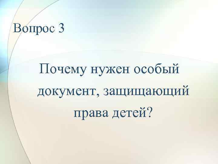 Вопрос 3 Почему нужен особый документ, защищающий права детей? 