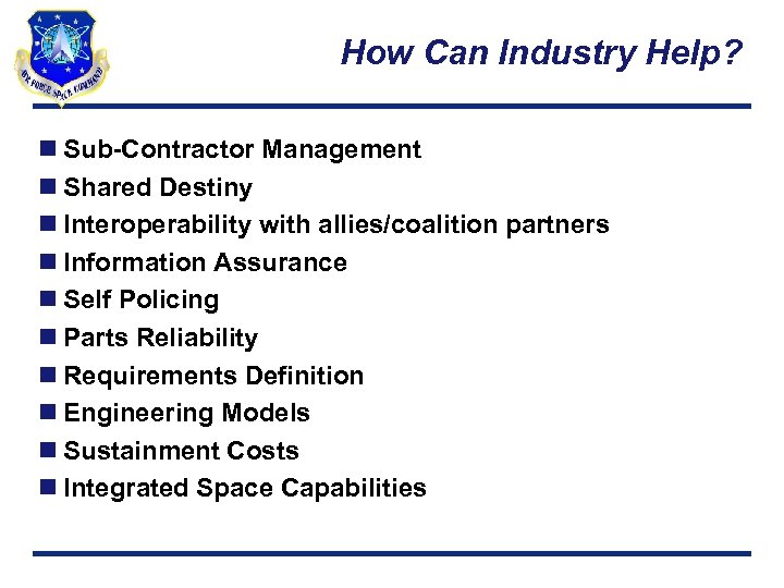 How Can Industry Help? n Sub-Contractor Management n Shared Destiny n Interoperability with allies/coalition