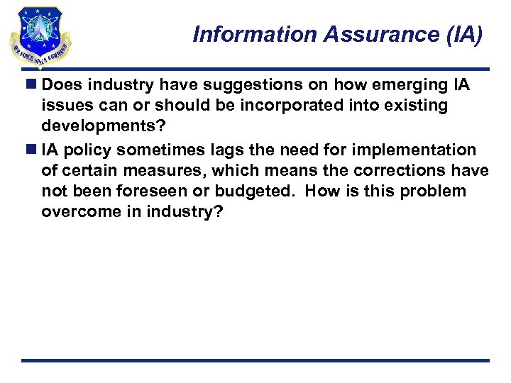 Information Assurance (IA) n Does industry have suggestions on how emerging IA issues can