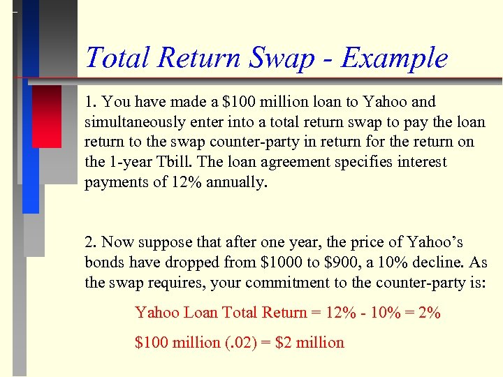 Total Return Swap - Example 1. You have made a $100 million loan to