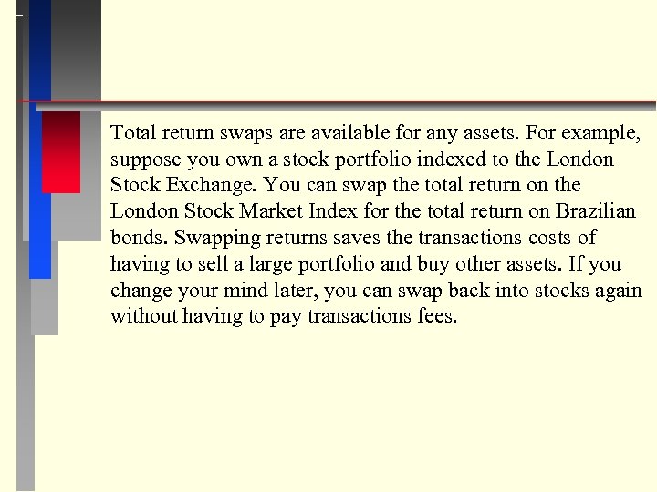 Total return swaps are available for any assets. For example, suppose you own a