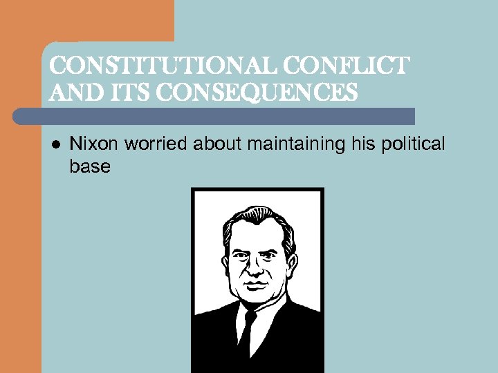 CONSTITUTIONAL CONFLICT AND ITS CONSEQUENCES l Nixon worried about maintaining his political base 