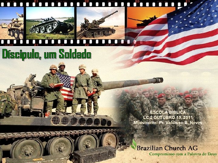 Díscipulo, um Soldado ESCOLA BÍBLICA LC 2 OUTUBRO 15, 2011 Ministrante: Pr. Valdison B.