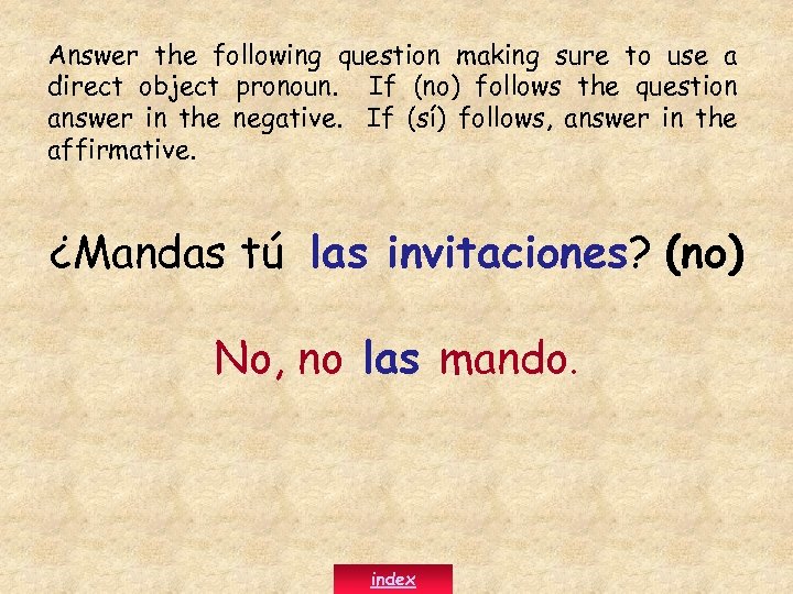 Answer the following question making sure to use a direct object pronoun. If (no)