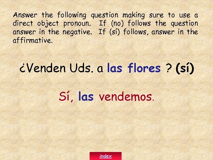 Answer the following question making sure to use a direct object pronoun. If (no)