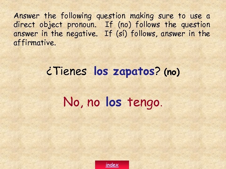 Answer the following question making sure to use a direct object pronoun. If (no)