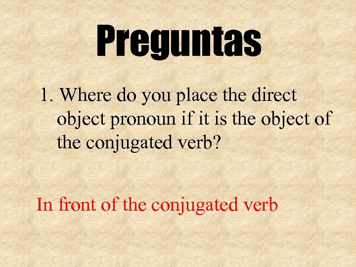 Preguntas 1. Where do you place the direct object pronoun if it is the