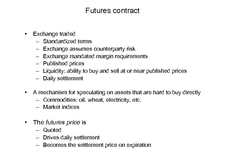 Futures contract • Exchange traded – Standardized terms – Exchange assumes counterparty risk –