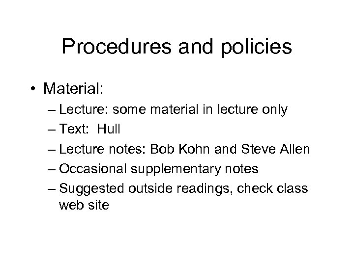 Procedures and policies • Material: – Lecture: some material in lecture only – Text: