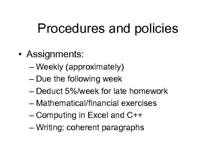Procedures and policies • Assignments: – Weekly (approximately) – Due the following week –