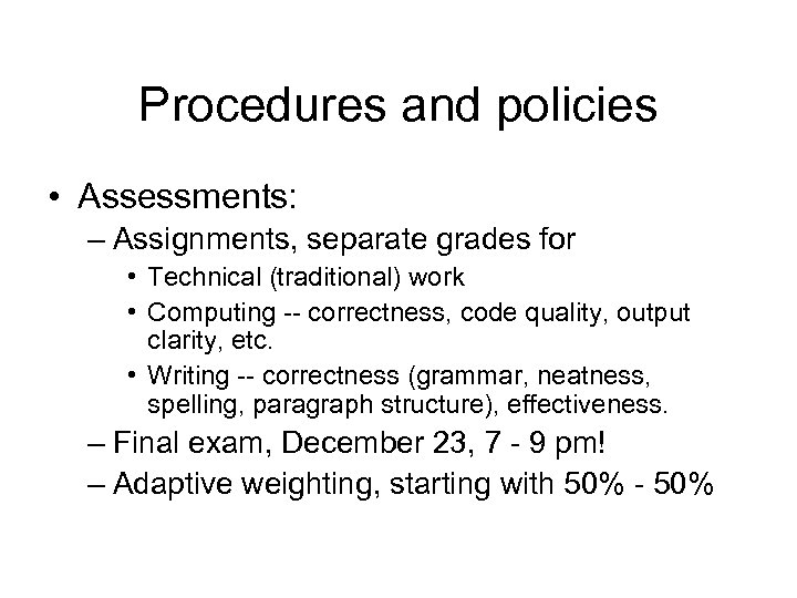 Procedures and policies • Assessments: – Assignments, separate grades for • Technical (traditional) work