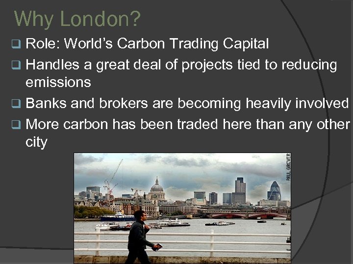 Why London? Role: World’s Carbon Trading Capital q Handles a great deal of projects