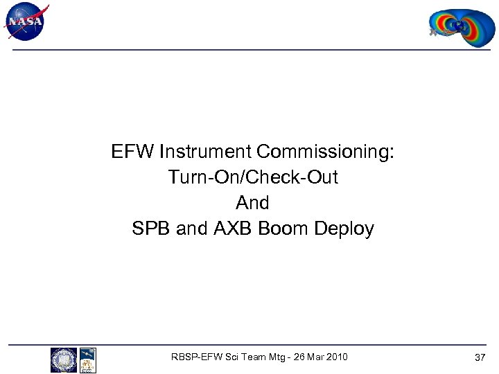 EFW Instrument Commissioning: Turn-On/Check-Out And SPB and AXB Boom Deploy RBSP-EFW Sci Team Mtg