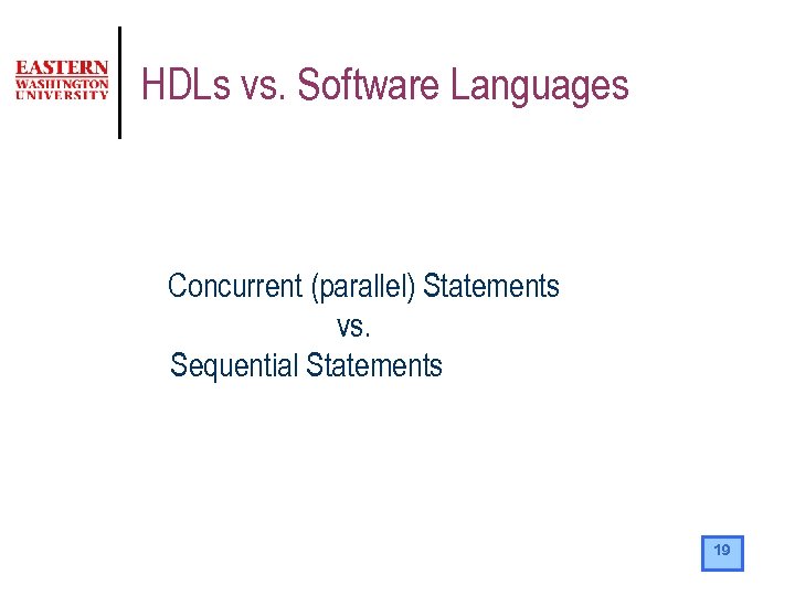 HDLs vs. Software Languages Concurrent (parallel) Statements vs. Sequential Statements 19 