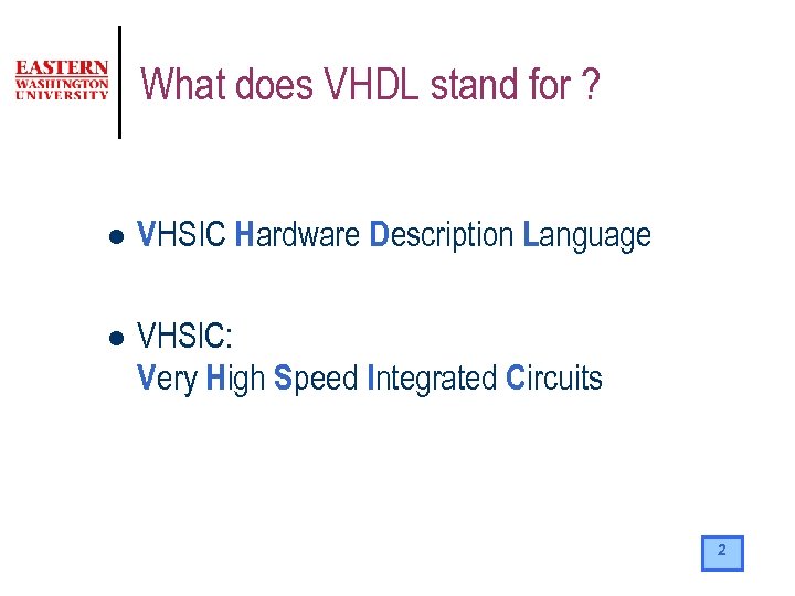 What does VHDL stand for ? l VHSIC Hardware Description Language l VHSIC: Very
