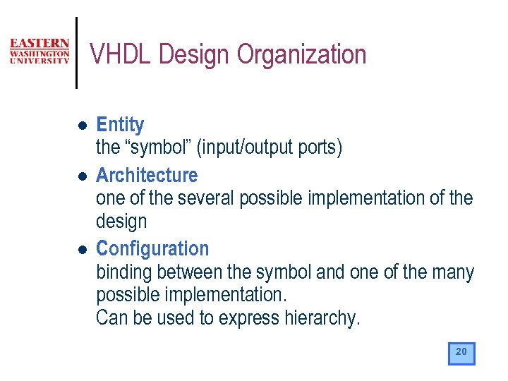 VHDL Design Organization l l l Entity the “symbol” (input/output ports) Architecture one of