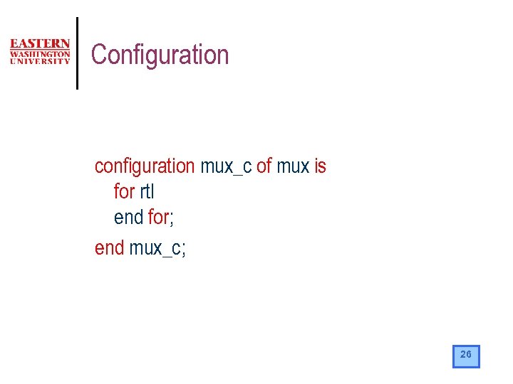 Configuration configuration mux_c of mux is for rtl end for; end mux_c; 26 