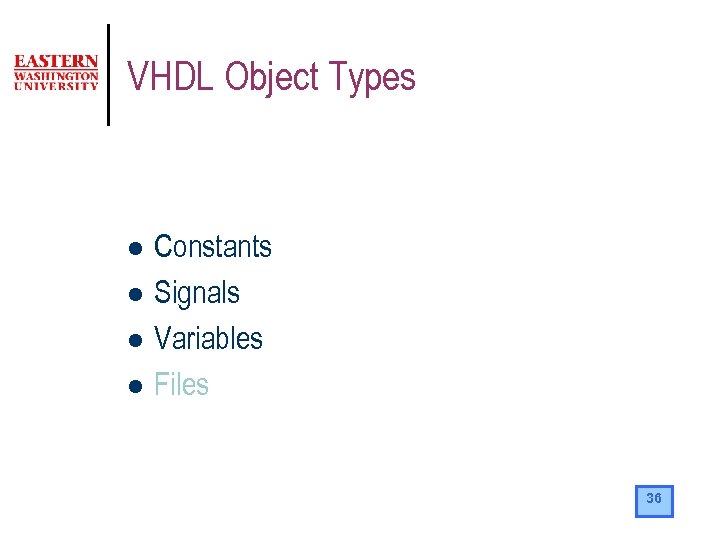 VHDL Object Types l l Constants Signals Variables Files 36 