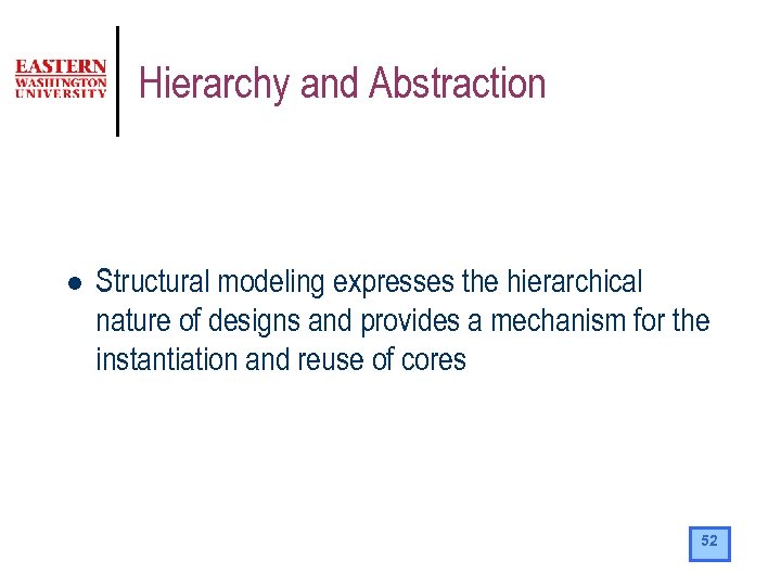 Hierarchy and Abstraction l Structural modeling expresses the hierarchical nature of designs and provides